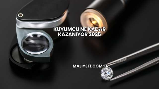Kuyumcu Ne Kadar Kazanıyor 2025