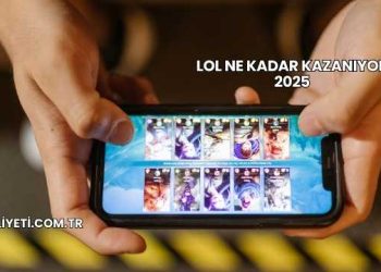LoL Ne Kadar Kazanıyor 2025