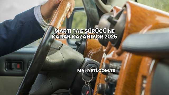 Martı TAG Sürücü Ne Kadar Kazanıyor 2025