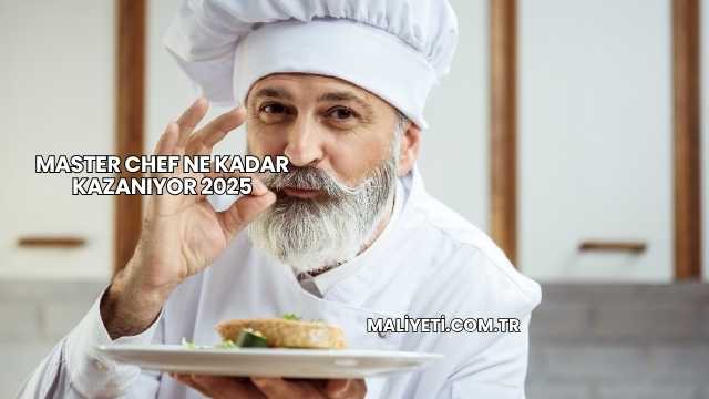 Master Chef Ne Kadar Kazanıyor 2025
