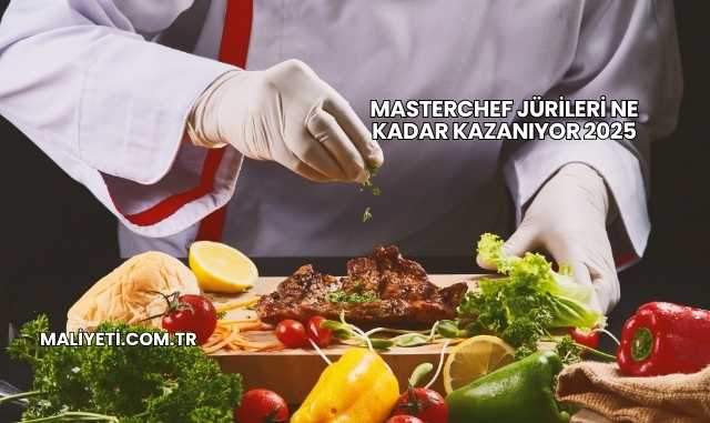 Masterchef Jürileri Ne Kadar Kazanıyor 2025