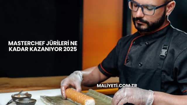 Masterchef Jürileri Ne Kadar Kazanıyor 2025