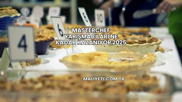 Masterchef Yarışmacıları Ne Kadar Kazanıyor 2025