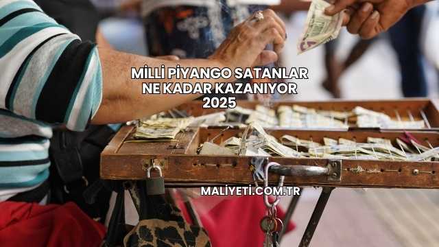 Milli Piyango Satanlar Ne Kadar Kazanıyor 2025