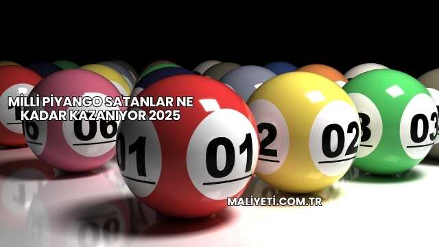 Milli Piyango Satanlar Ne Kadar Kazanıyor 2025