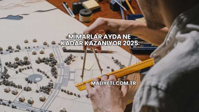 Mimarlar Ayda Ne Kadar Kazanıyor 2025