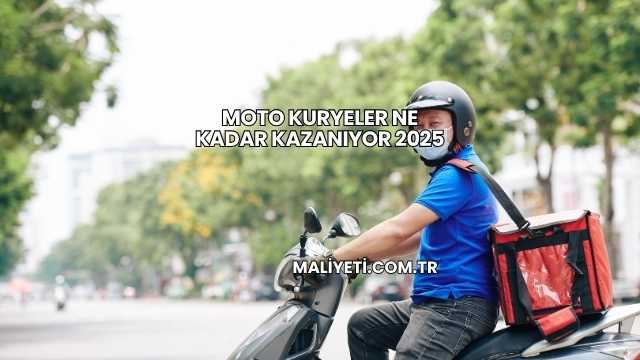 Moto Kuryeler Ne Kadar Kazanıyor 2025