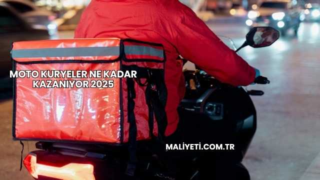 Moto Kuryeler Ne Kadar Kazanıyor 2025