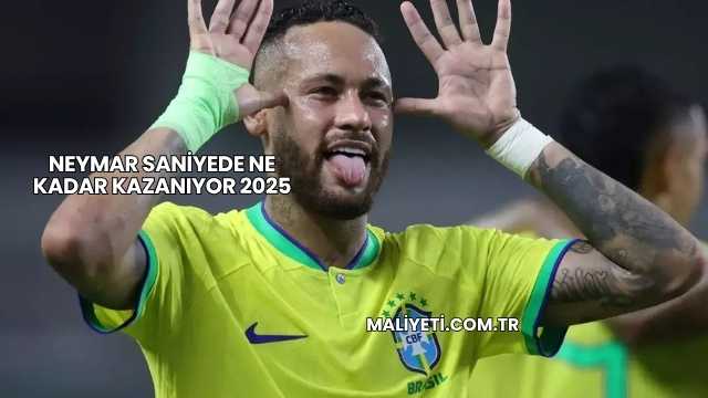 Neymar Saniyede Ne Kadar Kazanıyor 2025