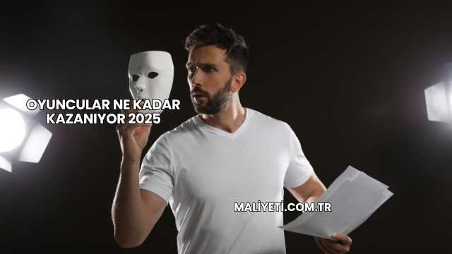 Oyuncular Ne Kadar Kazanıyor 2025