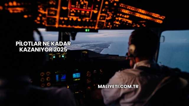 Pilotlar Ne Kadar Kazanıyor 2025