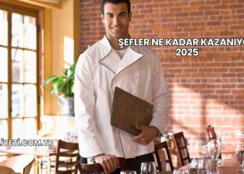 Şefler Ne Kadar Kazanıyor 2025