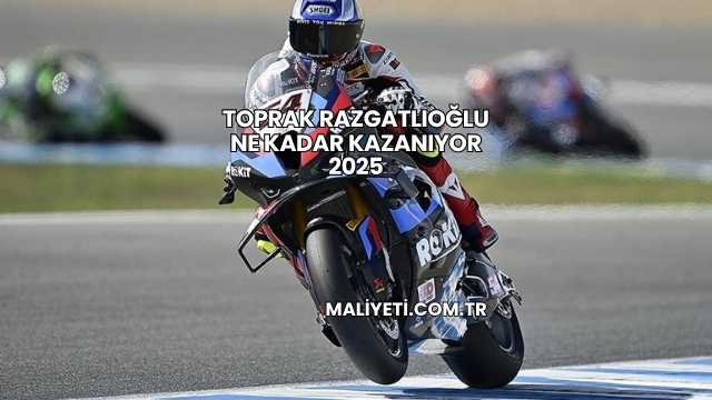 Toprak Razgatlıoğlu Ne Kadar Kazanıyor 2025
