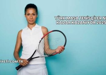 Türk Masa Tenisçiler Ne Kadar Kazanıyor 2025