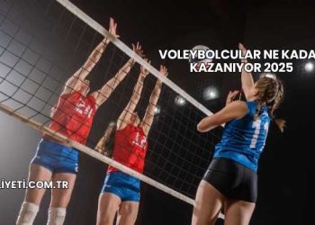 Voleybolcular Ne Kadar Kazanıyor 2025