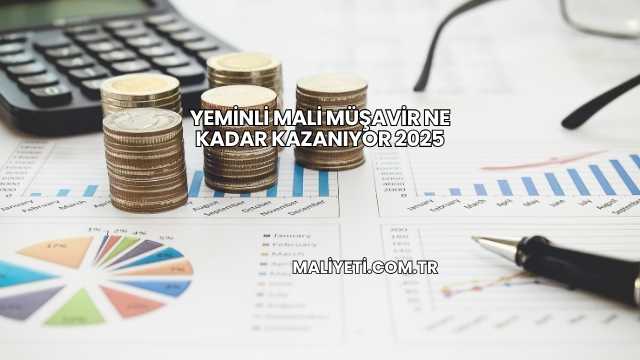 Yeminli Mali Müşavir Ne Kadar Kazanıyor 2025