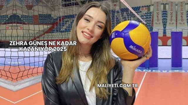 Zehra Güneş Ne Kadar Kazanıyor 2025