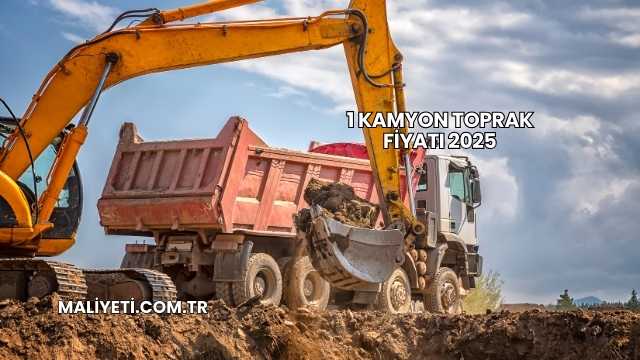 1 Kamyon Toprak Fiyatı 2025