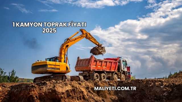 1 Kamyon Toprak Fiyatı 2025