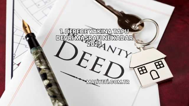 1. Derece Yakına Tapu Devri Masrafı Ne Kadar 2025