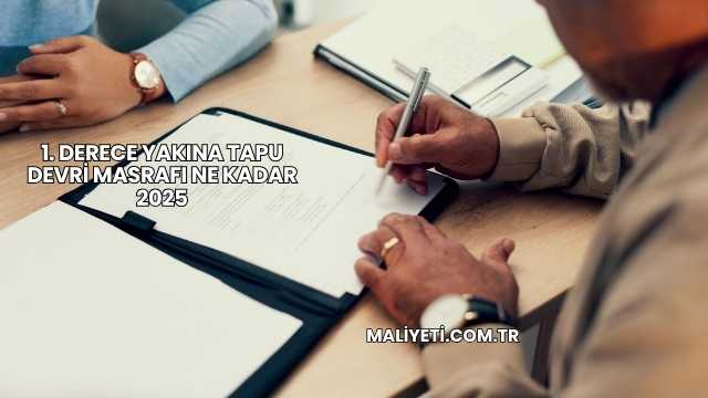1. Derece Yakına Tapu Devri Masrafı Ne Kadar 2025