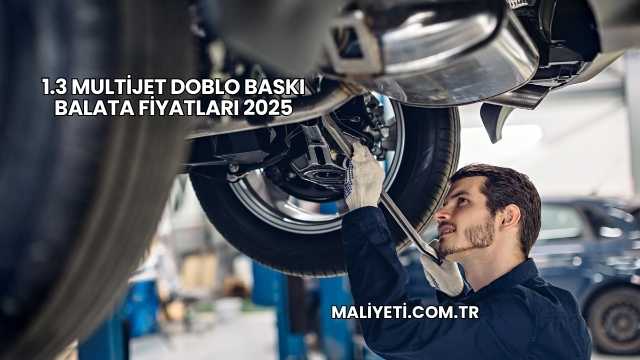 1.3 Multijet Doblo Baskı Balata Fiyatları 2025