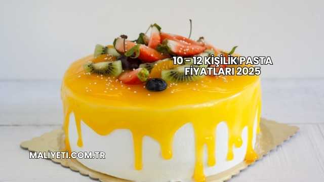 10 - 12 Kişilik Pasta Fiyatları 2025
