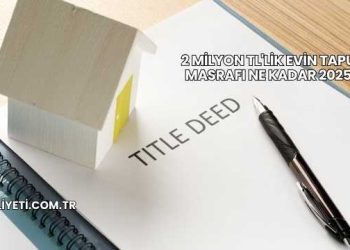 2 Milyon TL'lik Evin Tapu Masrafı Ne Kadar 2025