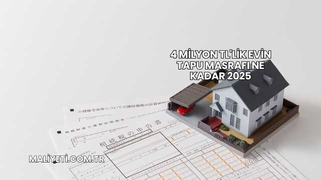 4 Milyon TL'lik Evin Tapu Masrafı Ne Kadar 2025