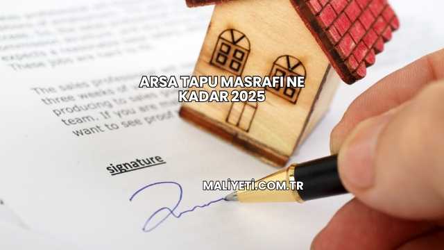 Arsa Tapu Masrafı Ne Kadar 2025