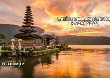 Bali'de Tatil Masrafı Ne Kadar 2025
