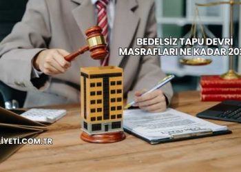 Bedelsiz Tapu Devri Masrafları Ne Kadar 2025