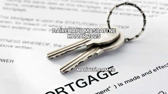 Daire Tapu Masrafı Ne Kadar 2025