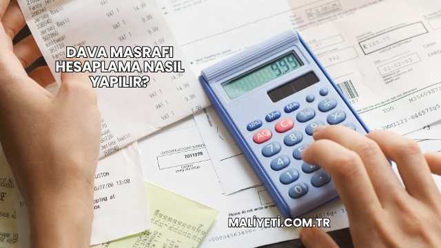 Dava Masrafı Hesaplama Nasıl Yapılır?