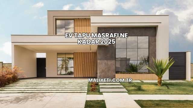 Ev Tapu Masrafı Ne Kadar 2025