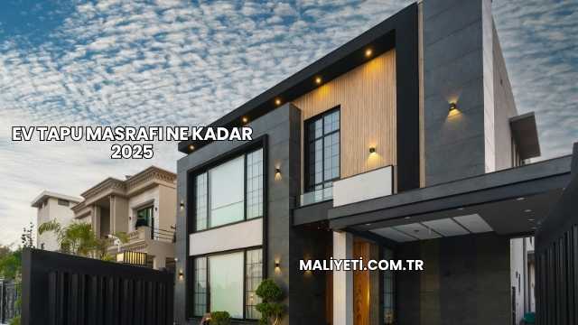 Ev Tapu Masrafı Ne Kadar 2025