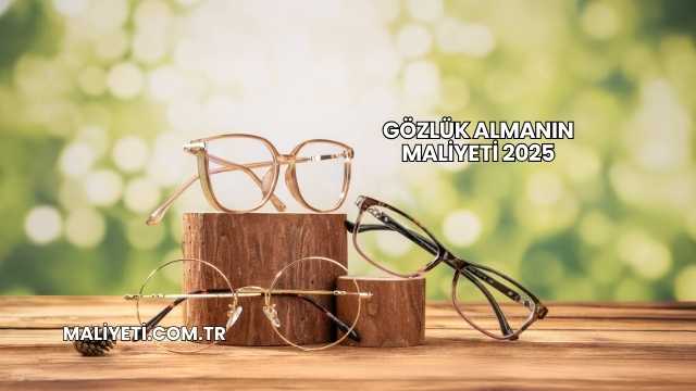 Gözlük Almanın Maliyeti 2025