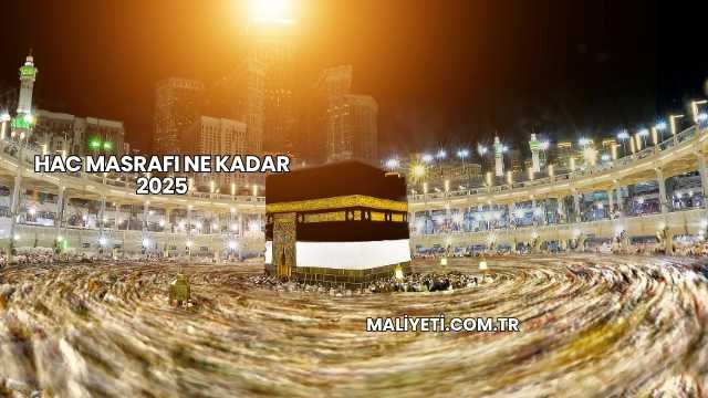 Hac Masrafı Ne Kadar 2025