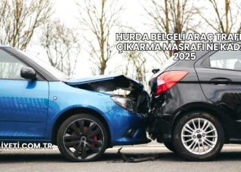Hurda Belgeli Araç Trafiğe Çıkarma Masrafı Ne Kadar 2025