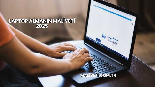 Laptop Almanın Maliyeti 2025