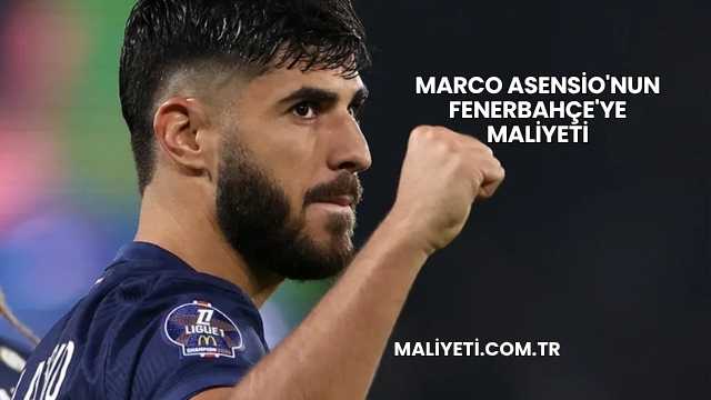 Marco Asensio'nun Fenerbahçe'ye Maliyeti