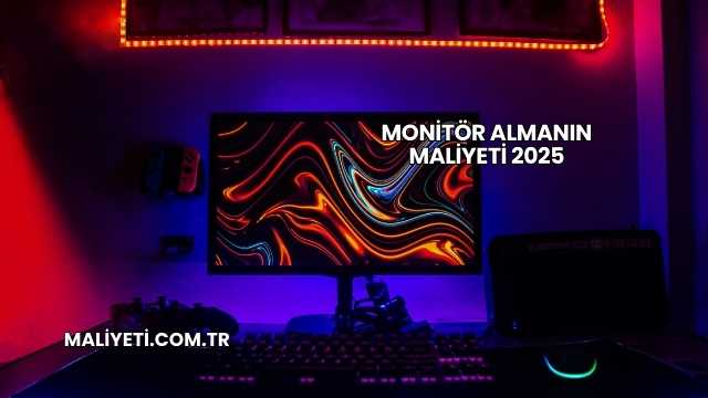 Monitör Almanın Maliyeti 2025