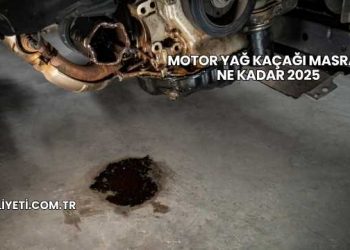 Motor Yağ Kaçağı Masrafı Ne Kadar 2025