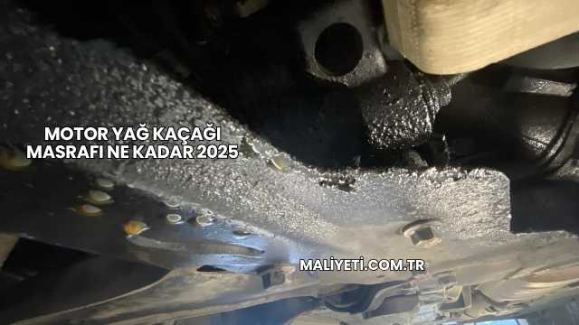 Motor Yağ Kaçağı Masrafı Ne Kadar 2025