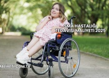 SMA Hastalığı Tedavisi Maliyeti 2025