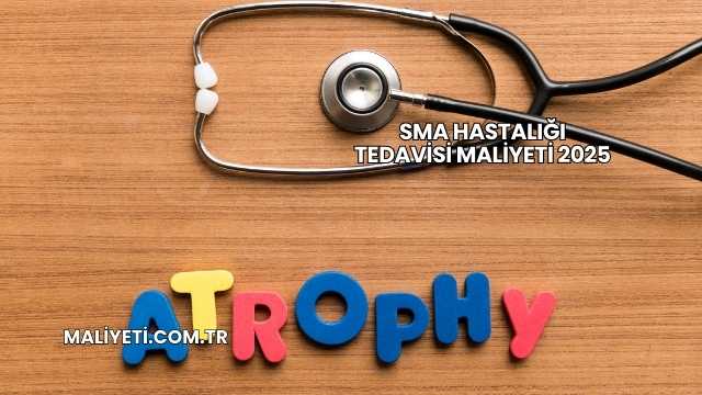 SMA Hastalığı Tedavisi Maliyeti 2025