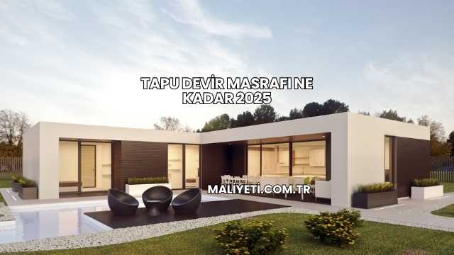 Tapu Devir Masrafı Ne Kadar 2025