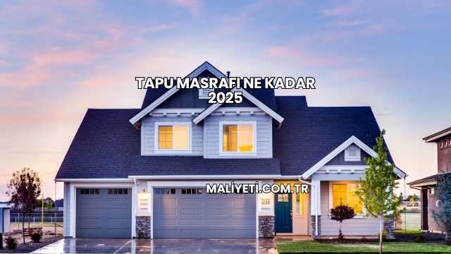 Tapu Masrafı Ne Kadar 2025