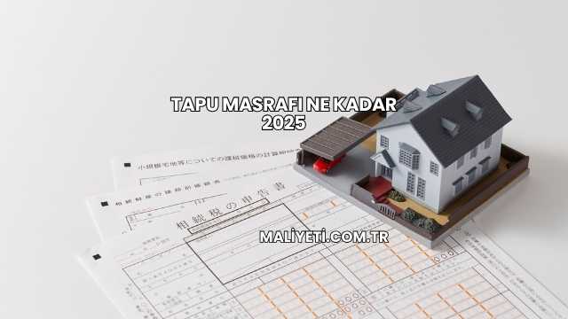 Tapu Masrafı Ne Kadar 2025