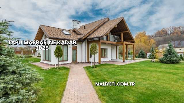 Tapu Masrafı Ne Kadar 2025